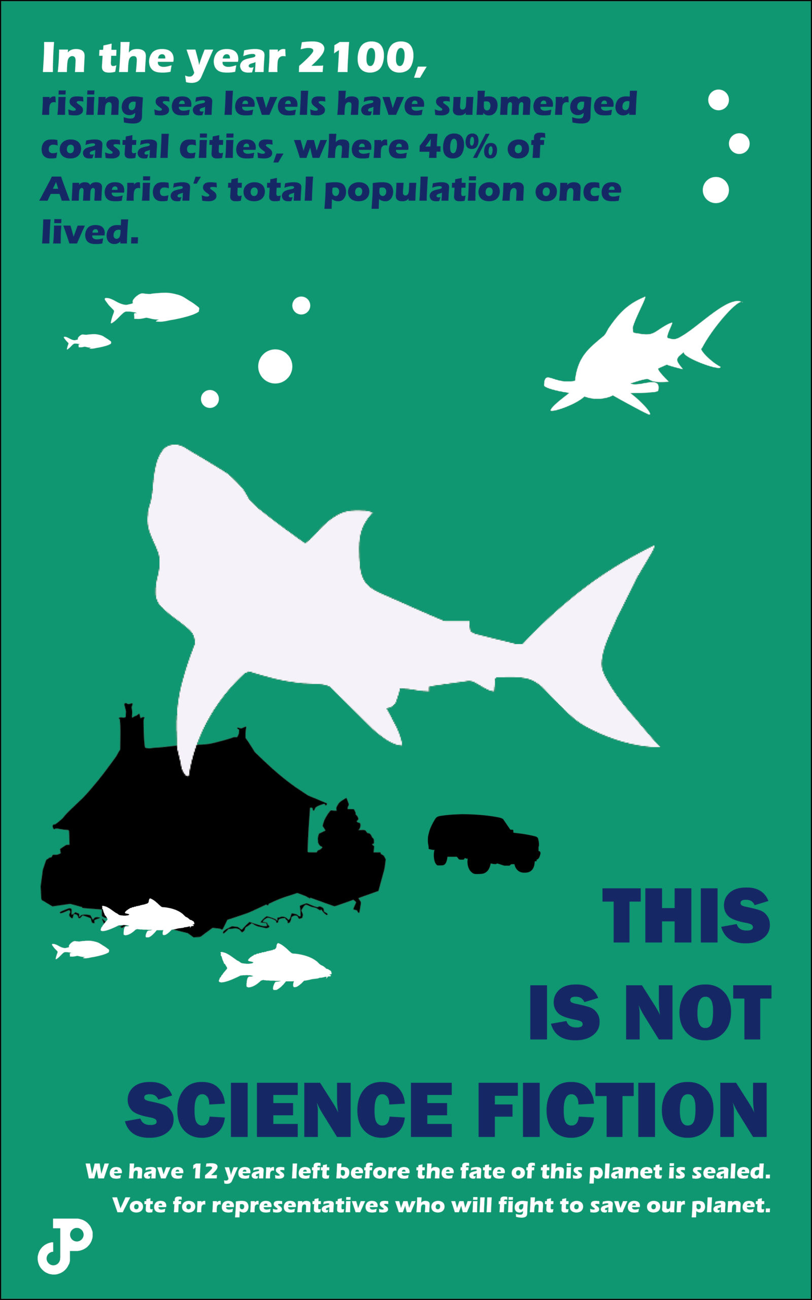 a poster with an illustration of sharks and fish swimming around a submerged home. The text reads, in the year 2100, rising sea levels have submerged coastal cities, where 40 percent of America's total population once lived. This is not science fiction. We have 12 years left before the fate of this planet is sealed. Vote for representatives who will fight to save our planet.