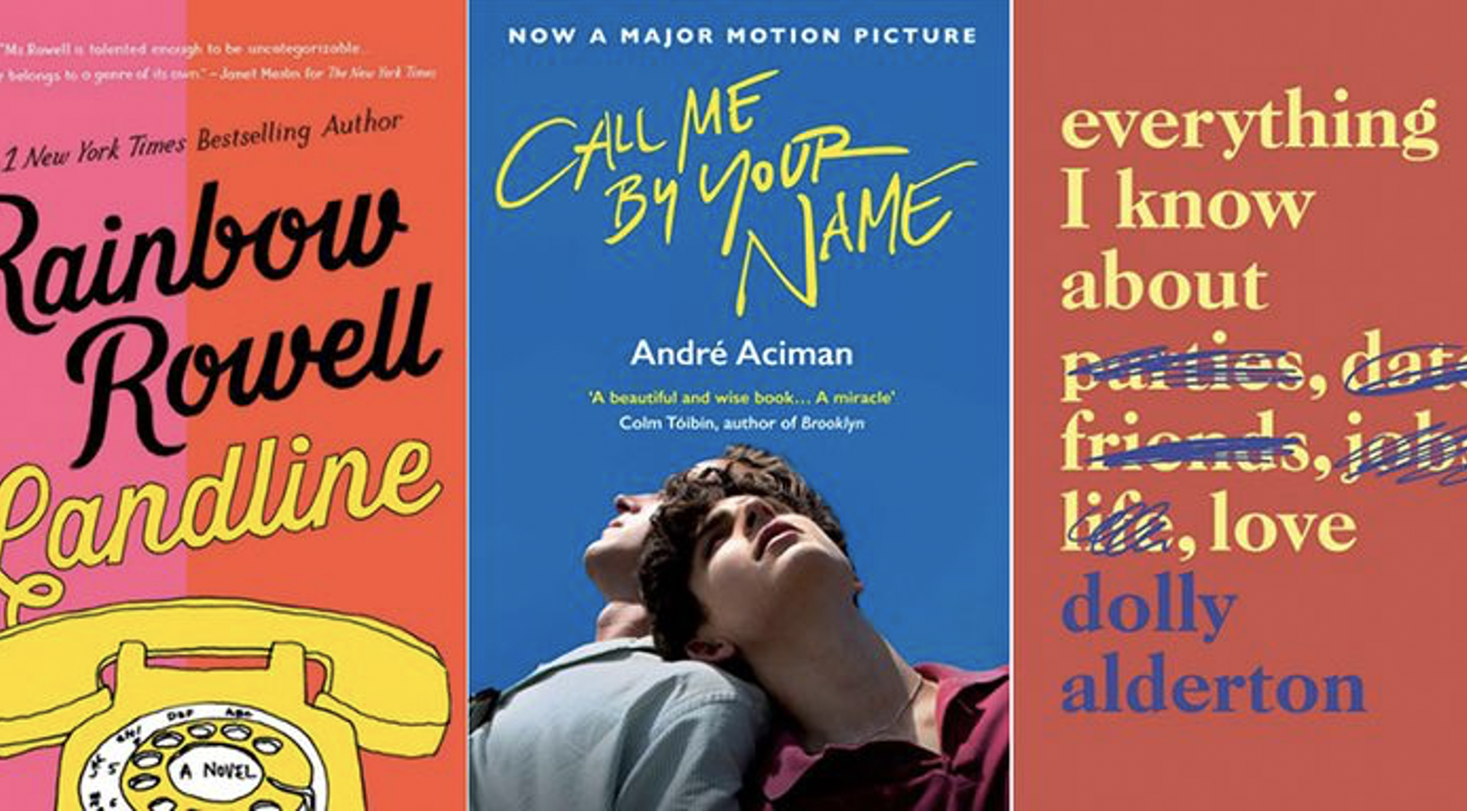 A graphic displaying three book covers: Landline by Rainbow Rowell, Call Me By Your Name by Andre Aciman, and Everything I Know About Love by Dolly Alderton